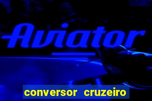 conversor cruzeiro para real